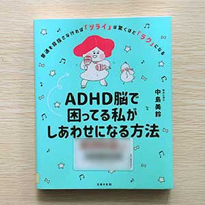 ADHD脳で困ってる私がしあわせになる方法2021/2/27中島美鈴：著、主婦の友社